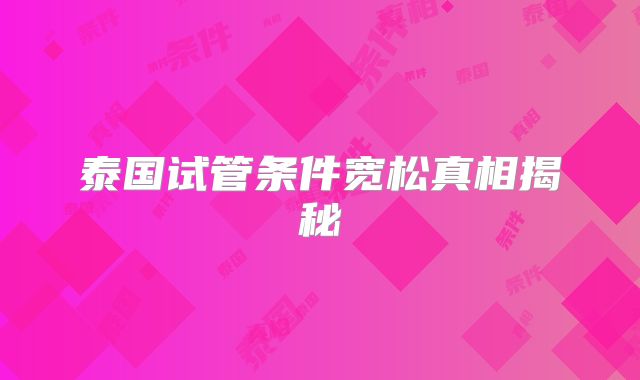 泰国试管条件宽松真相揭秘