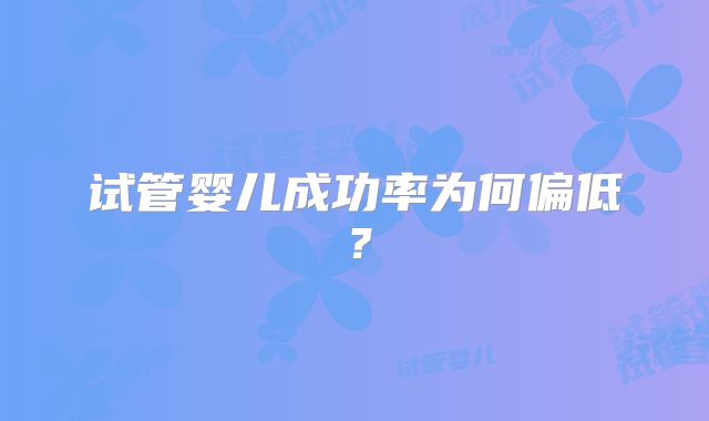 试管婴儿成功率为何偏低？