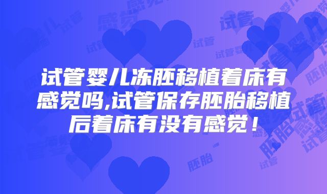 试管婴儿冻胚移植着床有感觉吗,试管保存胚胎移植后着床有没有感觉！