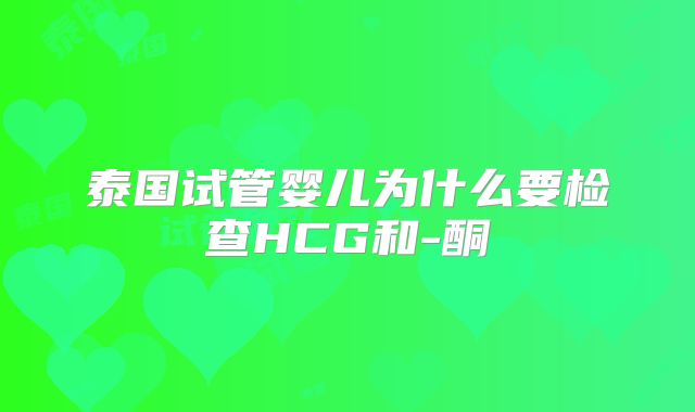 泰国试管婴儿为什么要检查HCG和-酮