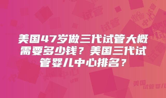 北京、中国、美国有三代试管吗?