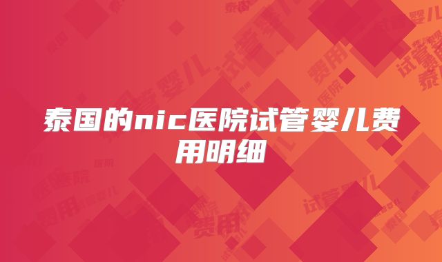 泰国的nic医院试管婴儿费用明细