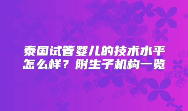 泰国试管婴儿的技术水平怎么样？附生子机构一览