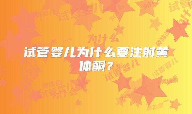 试管婴儿为什么要注射黄体酮?