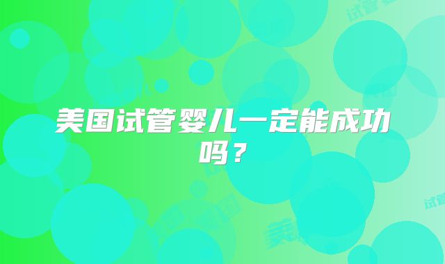 美国试管婴儿一定能成功吗？