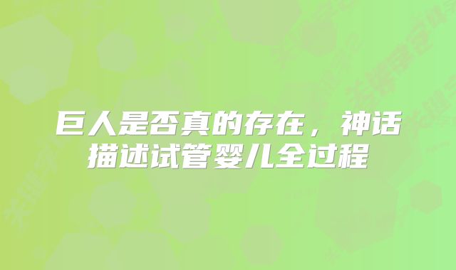 巨人是否真的存在,神话描述试管婴儿全过程
