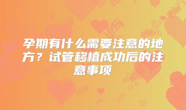 孕期有什么需要注意的地方？试管移植成功后的注意事项