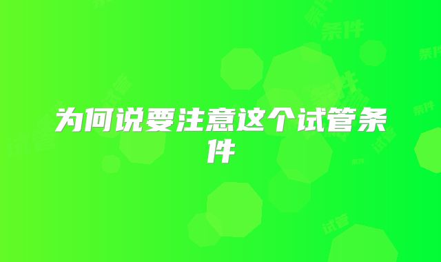 为何说要注意这个试管条件