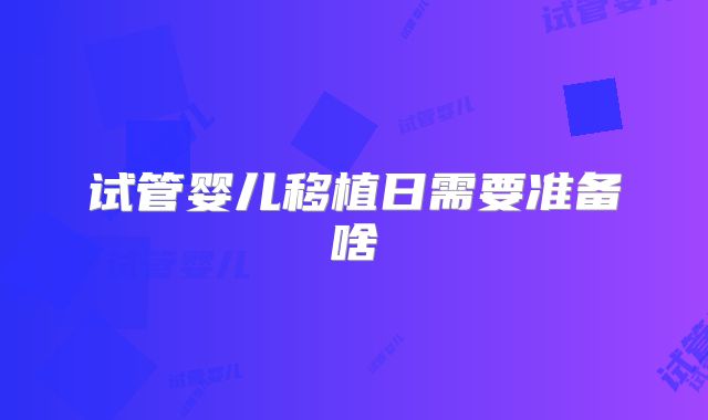 试管婴儿移植日需要准备啥
