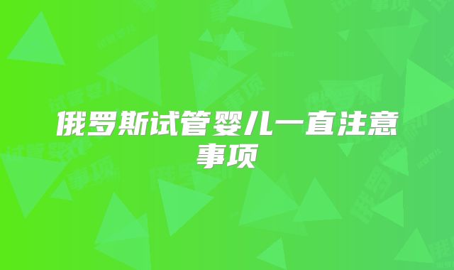 俄罗斯试管婴儿一直注意事项