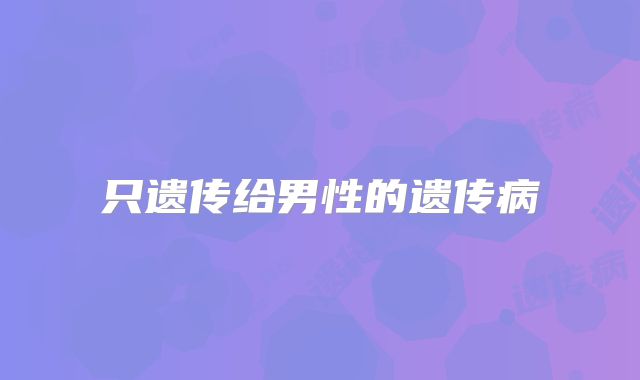 只遗传给男性的遗传病