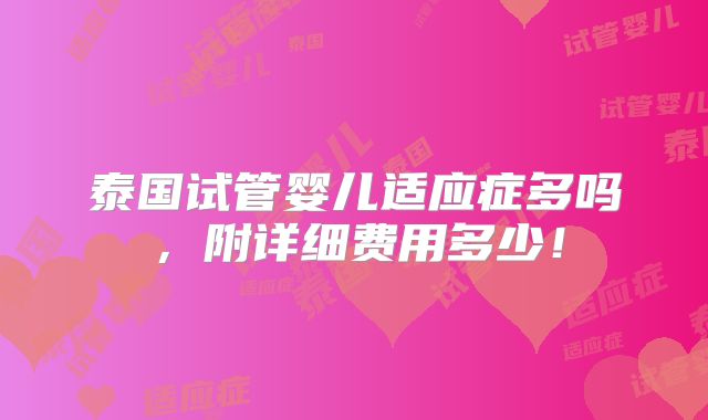 泰国试管婴儿适应症多吗,附详细费用多少!