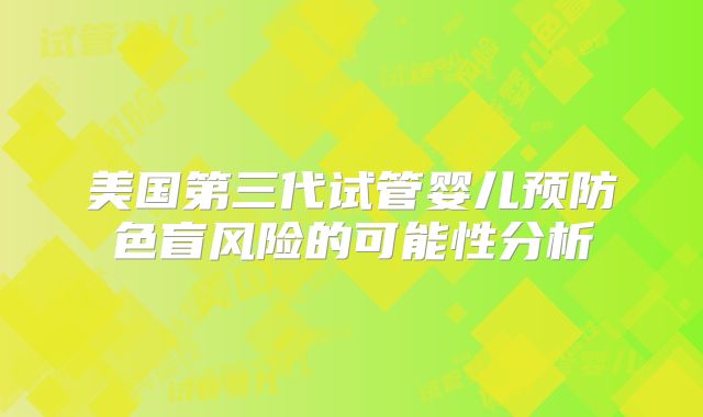 美国第三代试管婴儿预防色盲风险的可能性分析