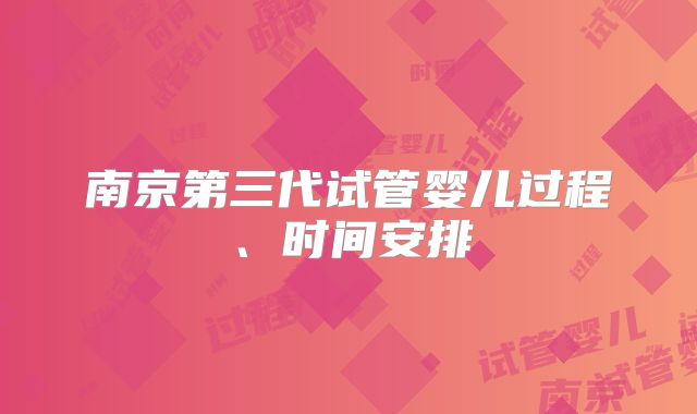 南京第三代试管婴儿过程、时间安排