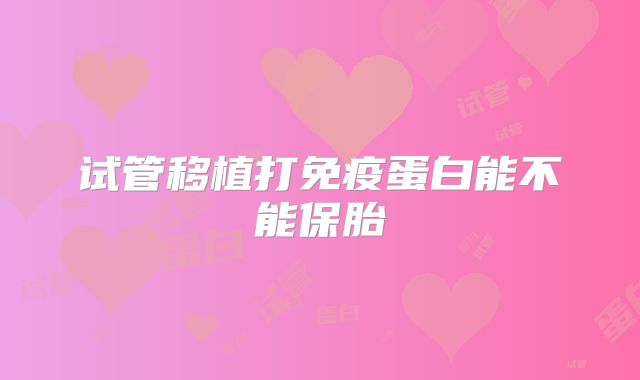 试管移植打免疫蛋白能不能保胎