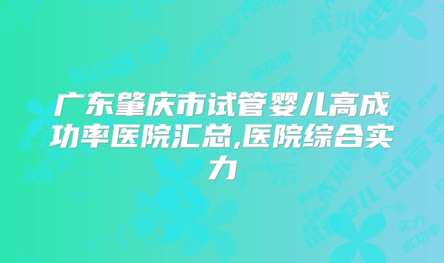 广东肇庆市试管婴儿高成功率医院汇总,医院综合实力