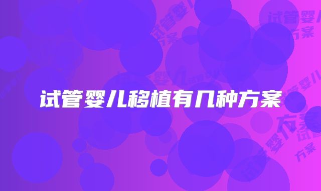 试管婴儿移植有几种方案