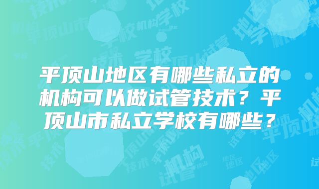 平顶山地区有哪些私立的机构可以做试管技术？平顶山市私立学校有哪些？