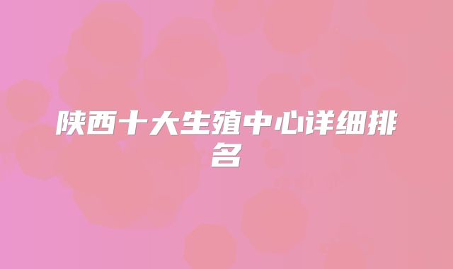 陕西十大生殖中心详细排名