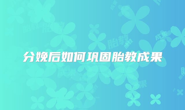 分娩后如何巩固胎教成果