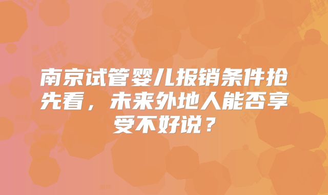 南京试管婴儿报销条件抢先看，未来外地人能否享受不好说？