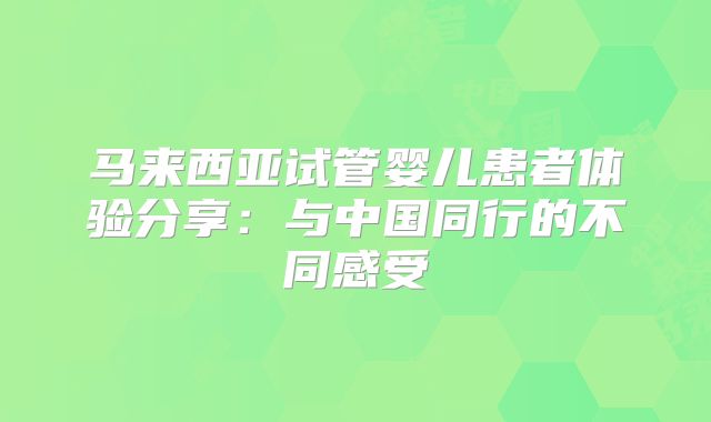 马来西亚试管婴儿患者体验分享:与中国同行的不同感受