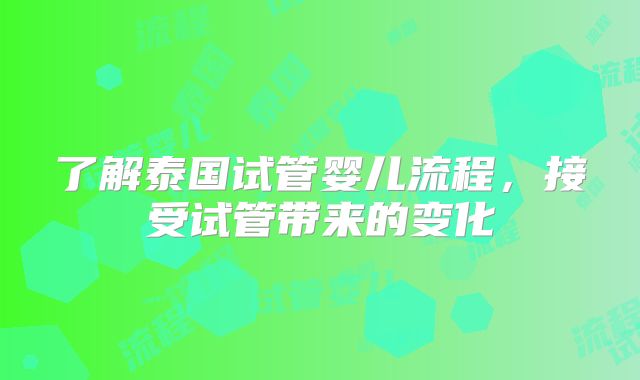 了解泰国试管婴儿流程，接受试管带来的变化