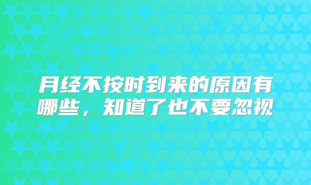 月经不按时到来的原因有哪些，知道了也不要忽视