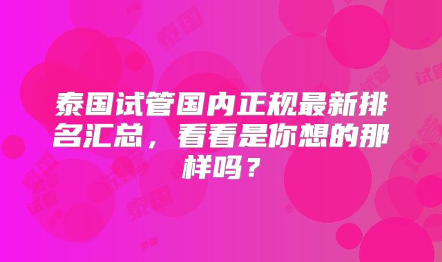 泰国试管国内正规最新排名汇总，看看是你想的那样吗？