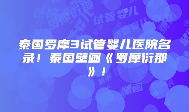 泰国罗摩3试管婴儿医院名录!泰国壁画《罗摩衍那》!