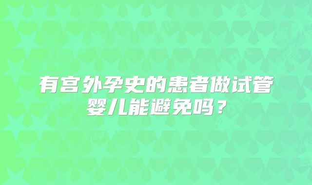 有宫外孕史的患者做试管婴儿能避免吗？