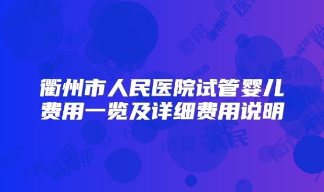 衢州市人民医院试管婴儿费用一览及详细费用说明