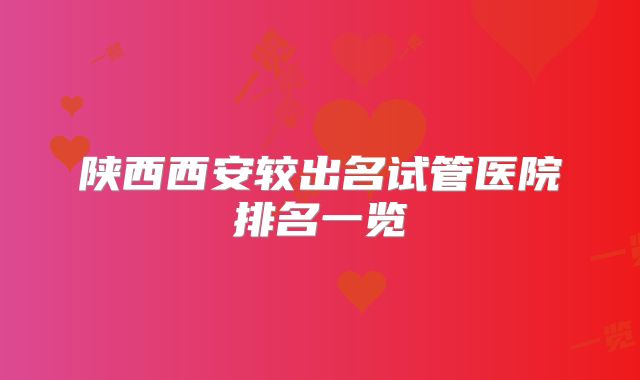 陕西西安较出名试管医院排名一览