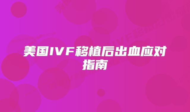 美国IVF移植后出血应对指南
