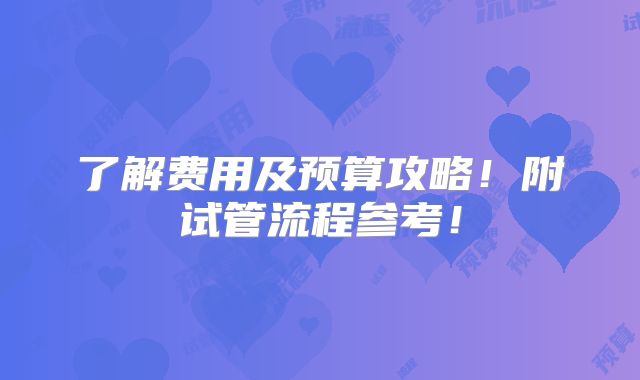 了解费用及预算攻略！附试管流程参考！