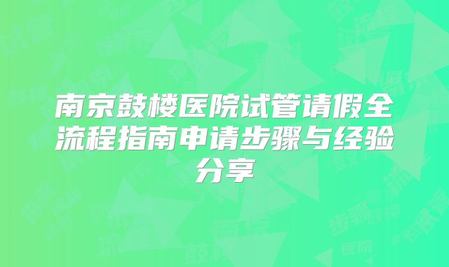 南京鼓楼医院试管请假全流程指南申请步骤与经验分享