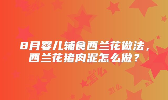 8月婴儿辅食西兰花做法,西兰花猪肉泥怎么做?