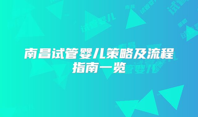 南昌试管婴儿策略及流程指南一览