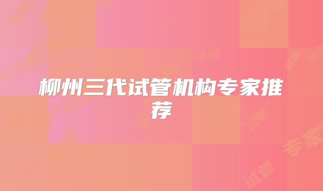 柳州三代试管机构专家推荐