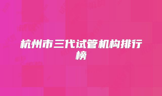 杭州市三代试管机构排行榜