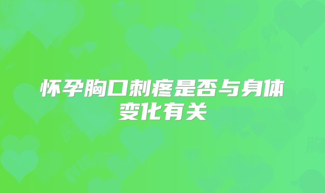 怀孕胸口刺疼是否与身体变化有关