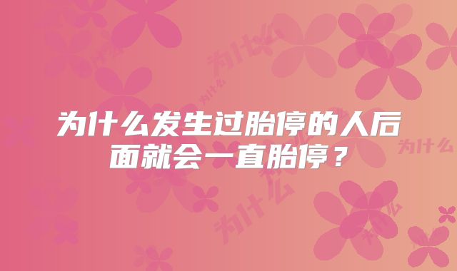 为什么发生过胎停的人后面就会一直胎停？