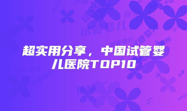 超实用分享，中国试管婴儿医院TOP10