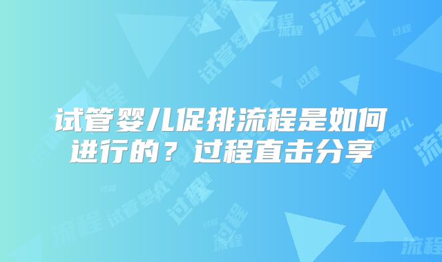 试管婴儿促排流程是如何进行的？过程直击分享