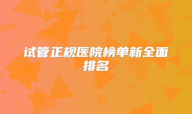 试管正规医院榜单新全面排名