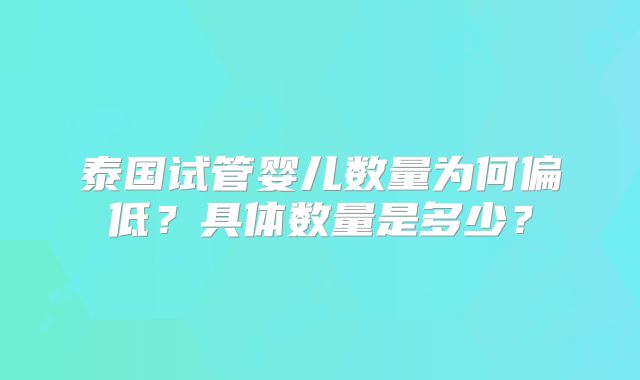 泰国试管婴儿数量为何偏低?具体数量是多少?