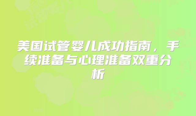 美国试管婴儿成功指南，手续准备与心理准备双重分析