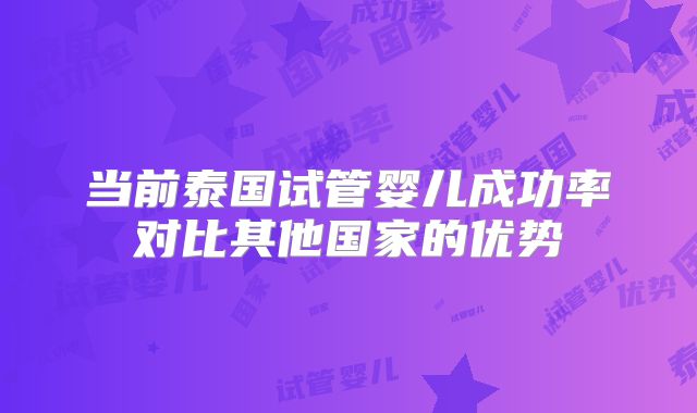 当前泰国试管婴儿成功率对比其他国家的优势