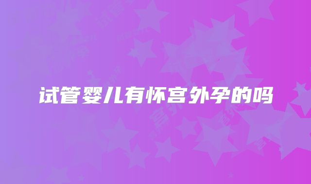 试管婴儿有怀宫外孕的吗