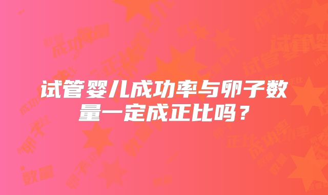 试管婴儿成功率与卵子数量一定成正比吗？